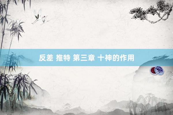 反差 推特 第三章 十神的作用